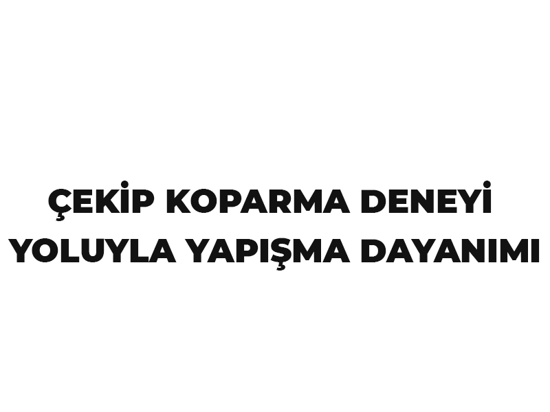 “ÇEKİP KOPARMA DENEYİ YOLUYLA YAPIŞMA DAYANIMI”  DENEY RAPORU SONUCU