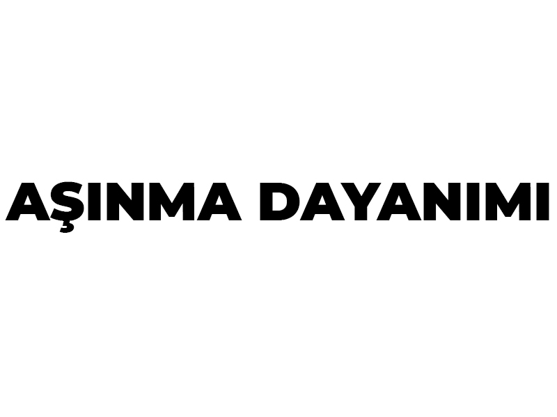 “AŞINMAYA DAYANIMLIDIR” İLE NE İFADE EDİYORUZ?