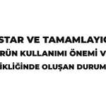 ASTAR VE TAMAMLAYICI ÜRÜN KULLANIMI ÖNEMİ VE  EKSİKLİĞİNDE OLUŞAN DURUMLAR
